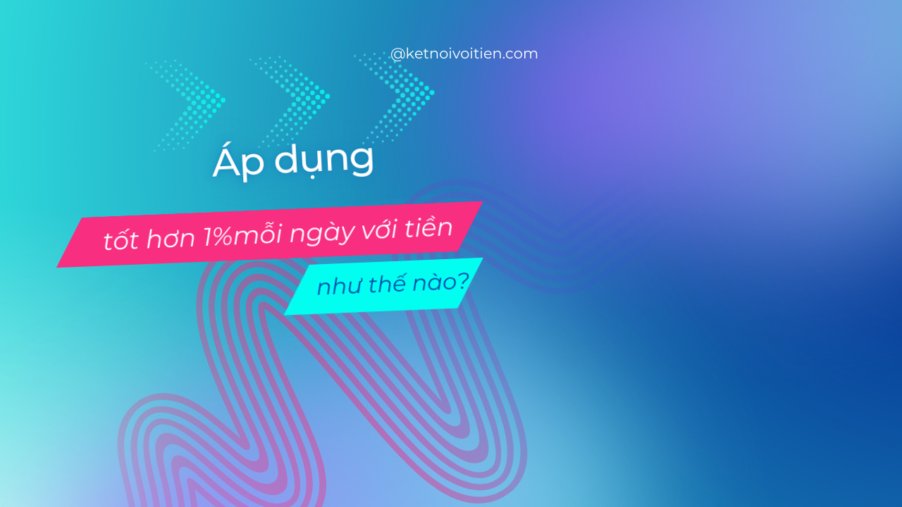 Thực hành tốt hơn 1% mỗi ngày với tiền như thế nào