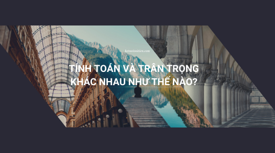 Tính toán và trân trọng khác nhau như thế nào?