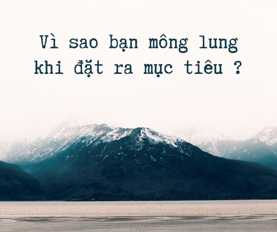 Vì sao bạn mông lung khi đặt ra mục tiêu ?