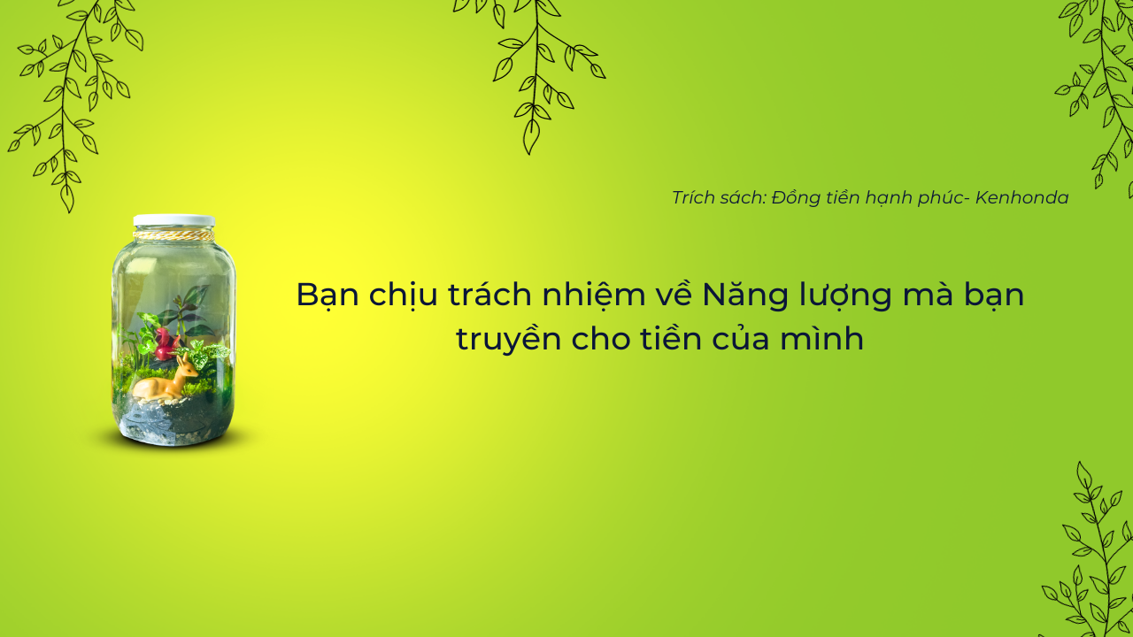 Bạn chịu trách nhiệm về Năng lượng mà bạn truyền cho tiền của mình